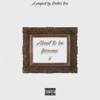 About to Be Famous 2 by Dollar Boi