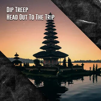 Head Out to the Trip by Dip Treep