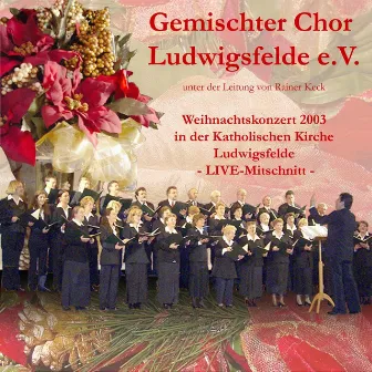 Gemischter Chor Ludwigsfelde e.V. unter der Leitung von Rainer Keck (Weihnachtskonzert 2003 in der Katholischen Kirche Ludwigsfelde) [LIVE: Mitschnitt] by Gemischter Chor Ludwigsfelde e.V.