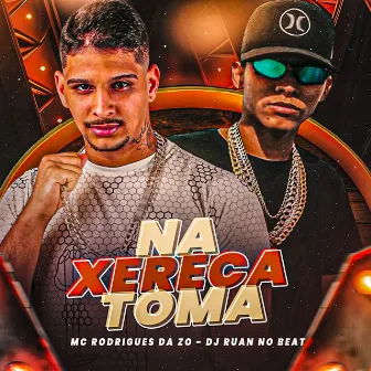 Na Xereca Toma by MC Rodrigues Da ZO