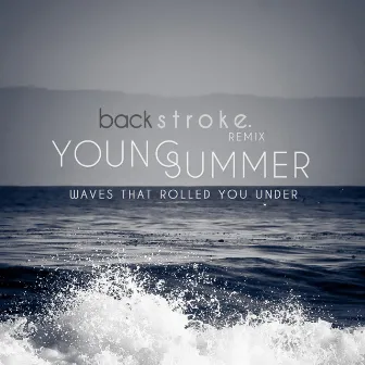 Waves That Rolled You Under (backstroke. Remix) by Young Summer