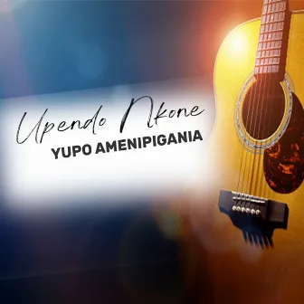 Yupo Amenipigania by Upendo Nkone