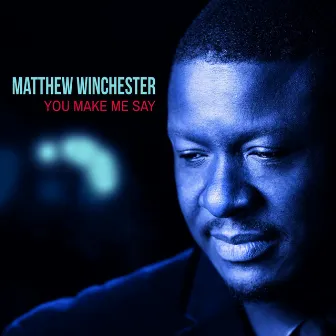 You Make Me Say by Matthew Winchester