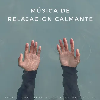 Música De Relajación Calmante: Ritmos Lofi Para El Trabajo De Oficina by Soledad de la música de trabajo