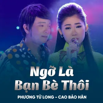 Ngỡ Là Bạn Bè Thôi by Phương Tử Long