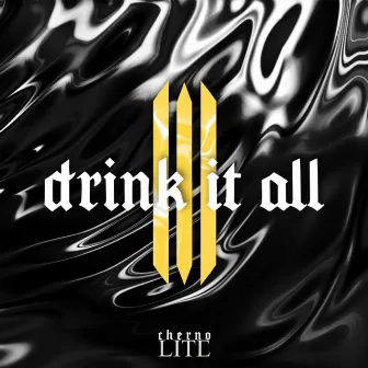 Drink It All by CHERNOLITE