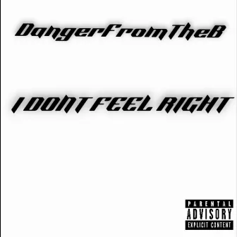 I Dont Feel Right by DangerFromTheB