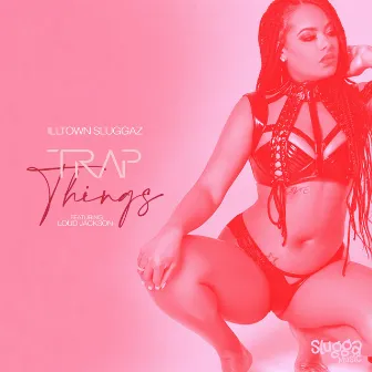 Trap Things by Illtown Sluggaz