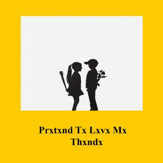 Prxtxnd Tx Lxvx Mx by Thxndx