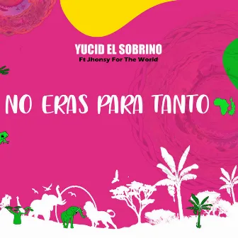 No Eras Para Tanto by Yucid El Sobrino