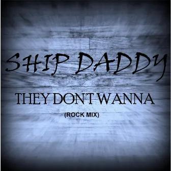 They Don't Wanna (Rock Mix) by Ship Daddy