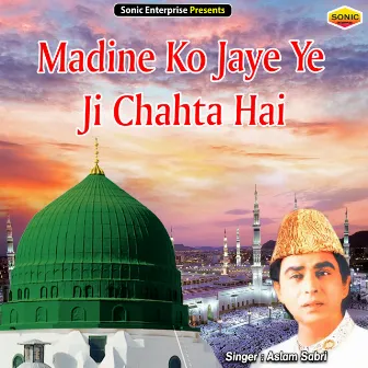 Madine Ko Jaye Ye Ji Chahta Hai (Islamic) by Aslam Sabri