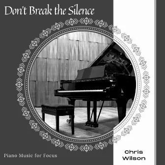 Don't Break The Silence - Piano Music For Focus by Chris Wilson