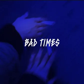 BAD TIMES by cylis