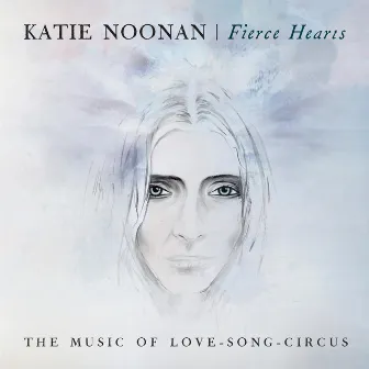 Fierce Hearts - The Music of Love-Song-Circus by Katie Noonan