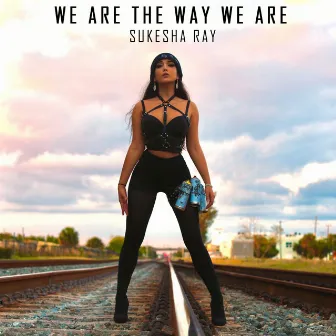 We Are The Way We Are by Sukesha Ray