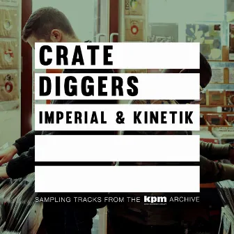 Crate Diggers: Imperial & K.I.N.E.T.I.K. by K.I.N.E.T.I.K.