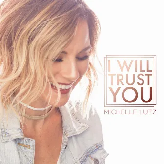 I Will Trust You by Michelle Lutz