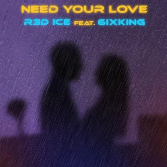 Need Your Love by R3D ICE