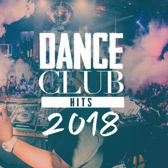 Dance Club Hits 2018 by Dance Hit Nation