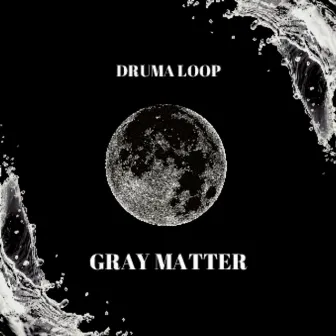 Gray matter by Druma Loop