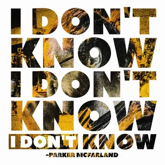 I Don't Know by Parker McFarland