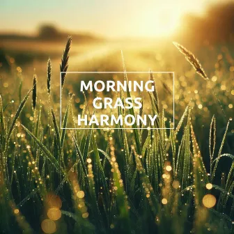 Morning Grass Harmony by Ann Matia