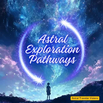 Astral Exploration Pathways by Astral Traveler Visions