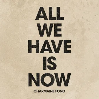 All We Have Is Now by Charmaine Fong