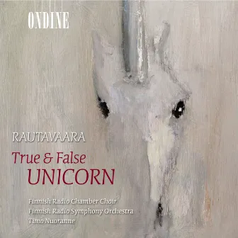 Rautavaara, E.: True and False Unicorn / Cancion De Nuestro Tiempo / Halavan Himmean Alla by Finnish Radio Chamber Choir