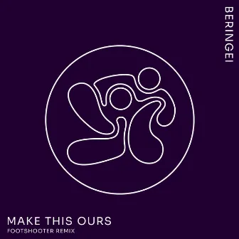 Make This Ours (Footshooter Remix) by Beringei