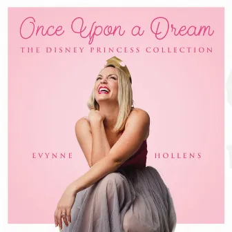 Once Upon A Dream: The Disney Princess Collection by Evynne Hollens