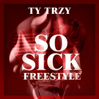 So Sick (Freestyle) by Ty Trzy