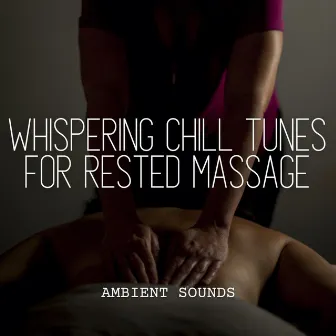 Ambient Sounds: Whispering Chill Tunes for Rested Massage by Four Winds