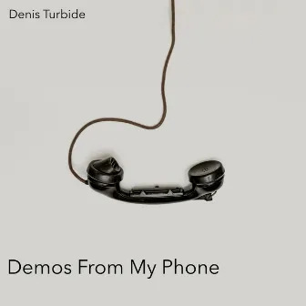 Demos From My Phone by Denis Turbide