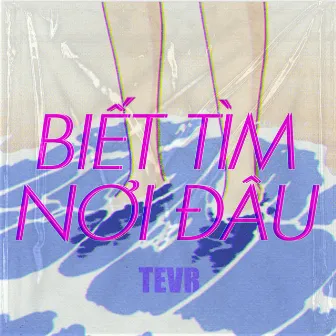 Biết Tìm Nơi Đâu by TEVR