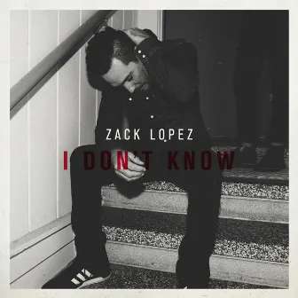 I Don't Know by Zack Lopez