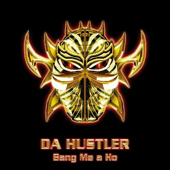 Bang Me A Ho by Da Hustler