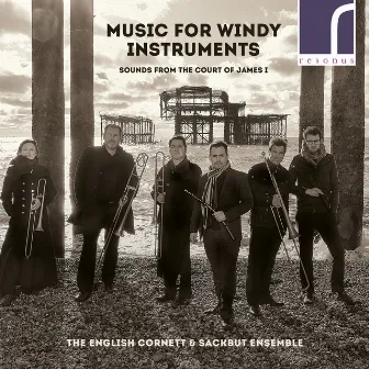 Music for Windy Instruments: Sounds from the Court of James I by The English Cornett and Sackbut Ensemble