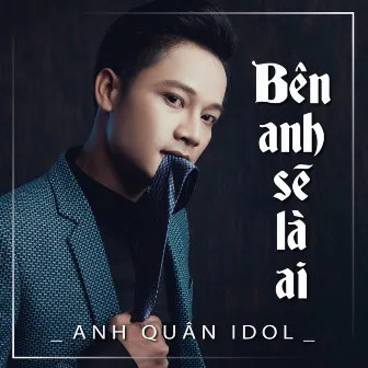 Bên Anh Sẽ Là Ai by Anh Quân Idol