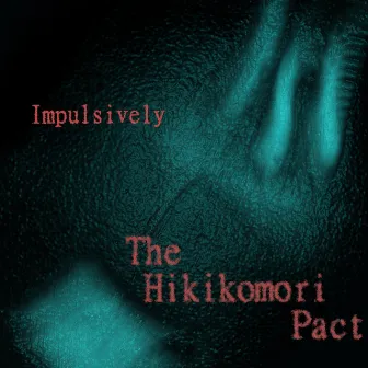 Impulsively by The Hikikomori Pact