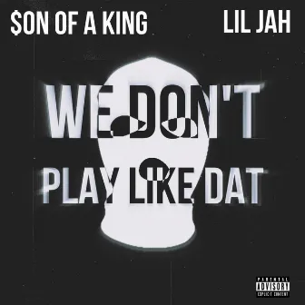 We Dont Play Like Dat by Lil Jah