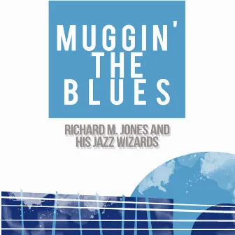 Muggin' the Blues by Richard M. Jones And His Jazz Wizards