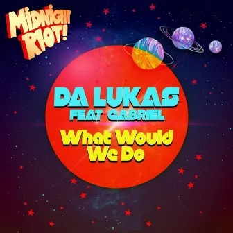 What Would We Do by Da Lukas