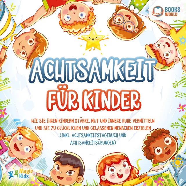 Kapitel 3.14 - Achtsamkeit für Kinder: Wie Sie Ihren Kindern Stärke, Mut und innere Ruhe vermitteln und sie zu glücklichen und gelassenen Menschen erziehen (Inkl. Achtsamkeitstagebuch und Achtsamkeitsübungen)