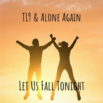 Let Us Fall Tonight by T19