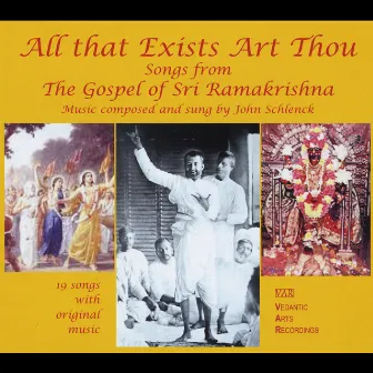 All That Exists Art Thou: Songs from the Gospel of Sri Ramakrishna by John Schlenck