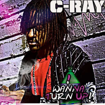 I Wanna Turn Up by C-Ray