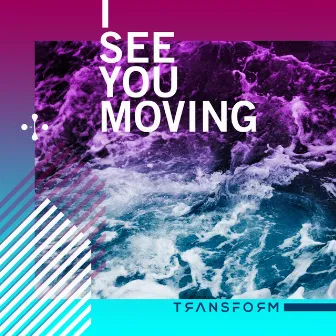 I See You Moving by Transform