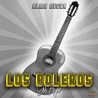 Alma Negra by Los Boleros Del Ayer